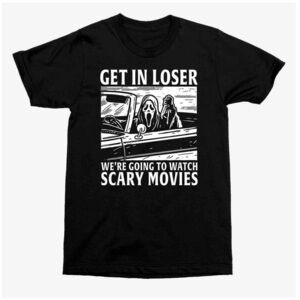 Get In Loser  Were Going To Watch Scary Movies Tshirt